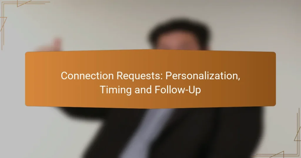 Connection Requests: Personalization, Timing and Follow-Up