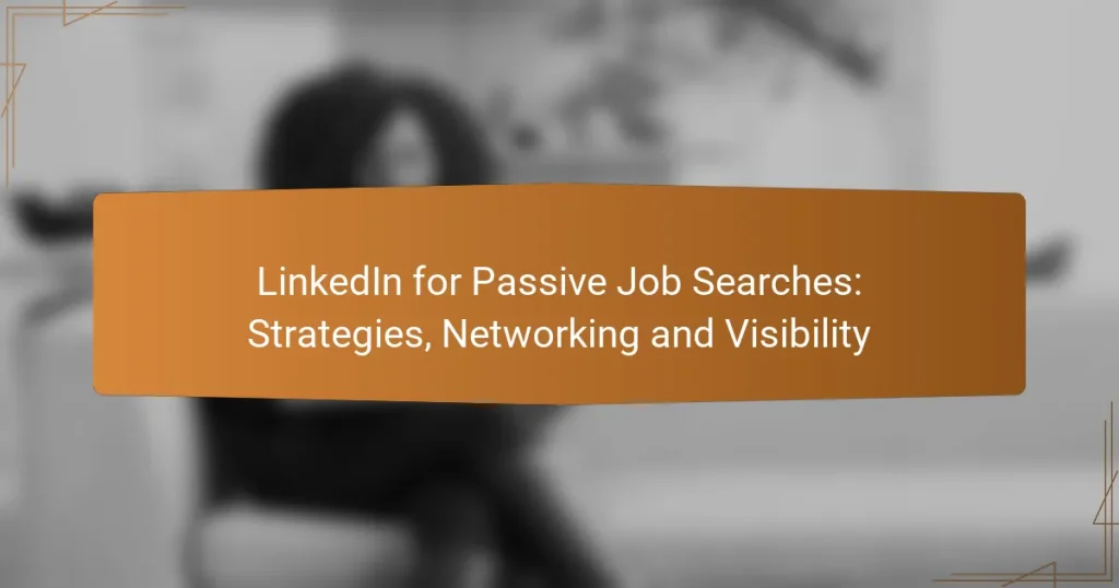 LinkedIn for Passive Job Searches: Strategies, Networking and Visibility