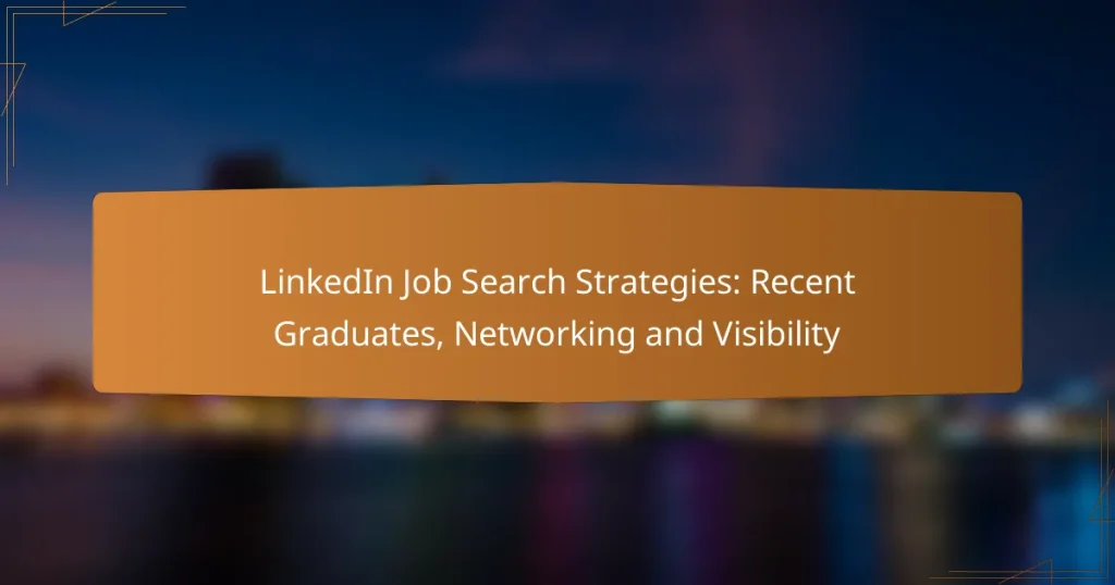 LinkedIn Job Search Strategies: Recent Graduates, Networking and Visibility