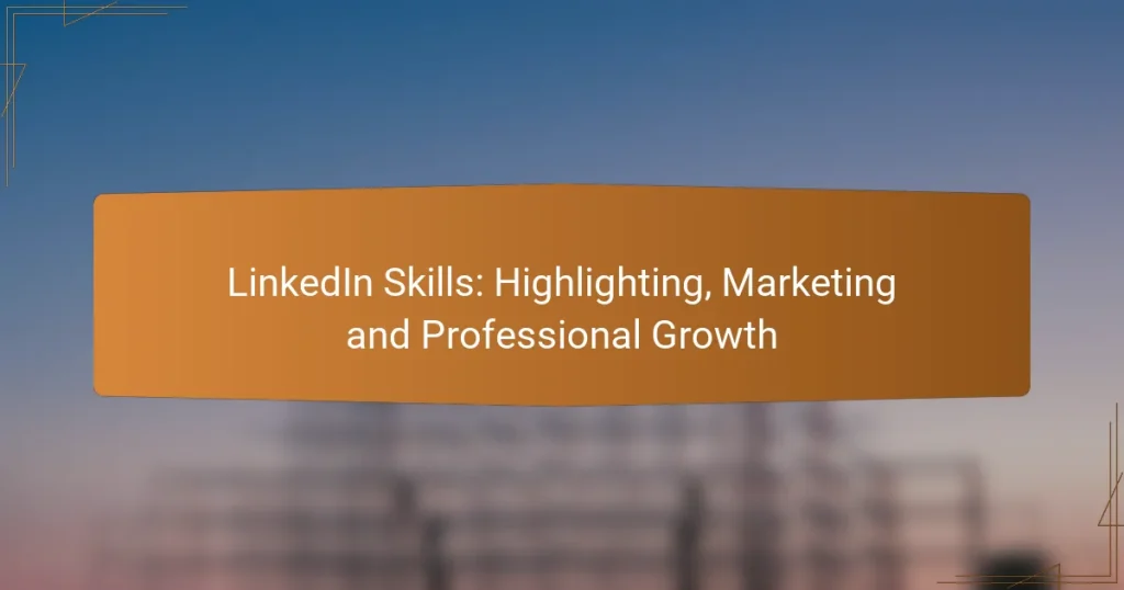 LinkedIn Skills: Highlighting, Marketing and Professional Growth