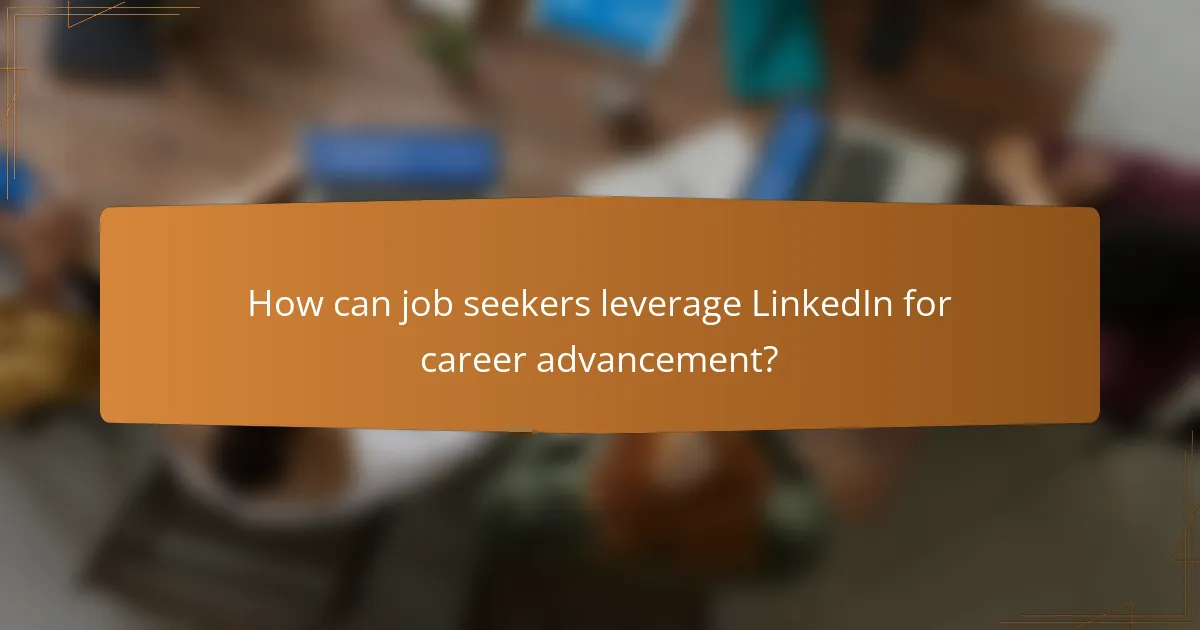 How can job seekers leverage LinkedIn for career advancement?