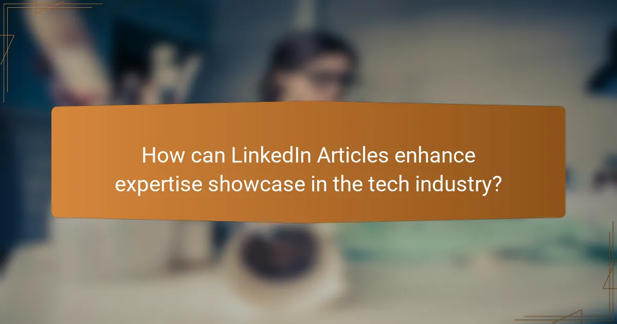 How can LinkedIn Articles enhance expertise showcase in the tech industry?