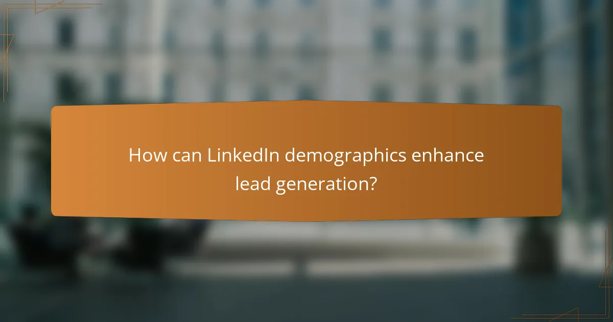 How can LinkedIn demographics enhance lead generation?