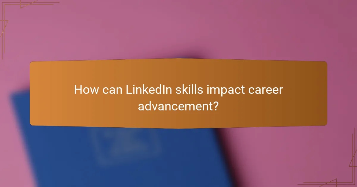 How can LinkedIn skills impact career advancement?