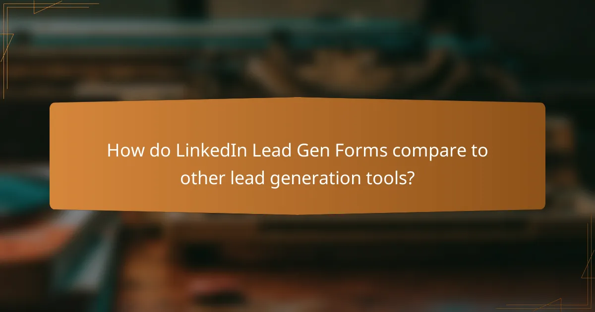 How do LinkedIn Lead Gen Forms compare to other lead generation tools?