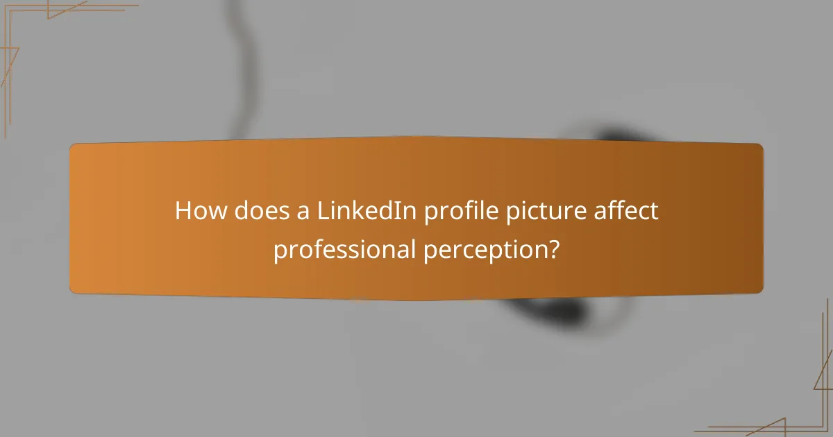 How does a LinkedIn profile picture affect professional perception?