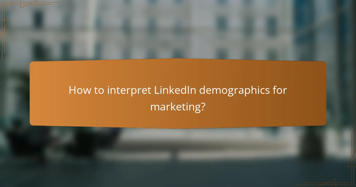 How to interpret LinkedIn demographics for marketing?