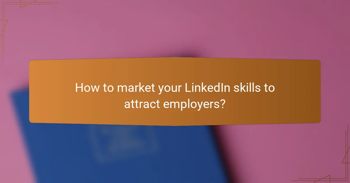 How to market your LinkedIn skills to attract employers?