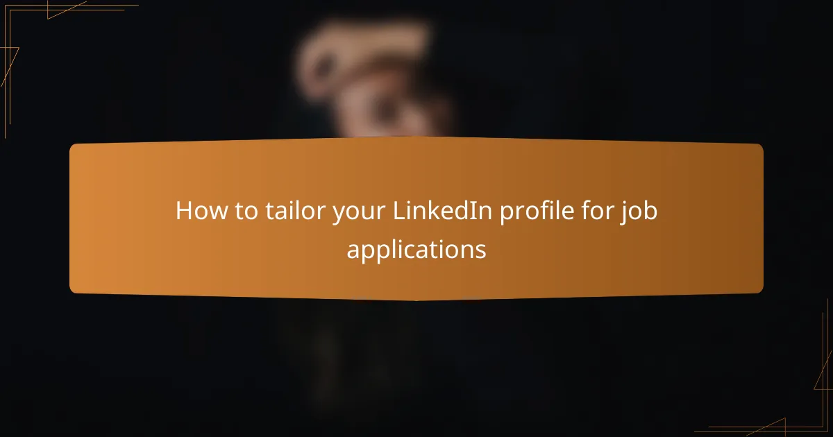 How to tailor your LinkedIn profile for job applications