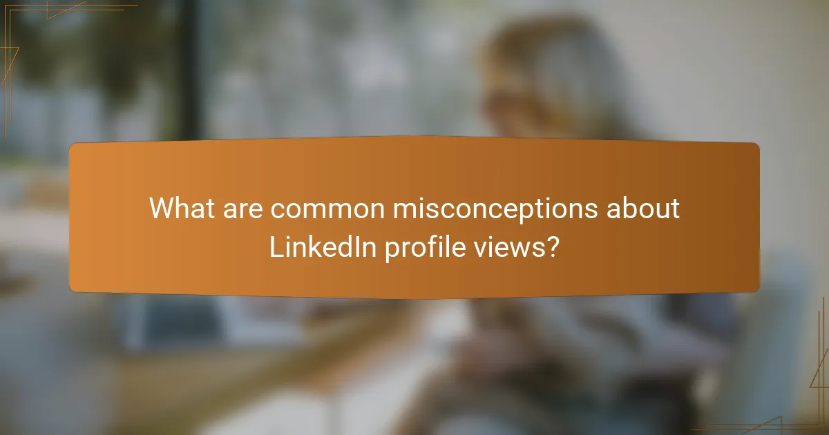 What are common misconceptions about LinkedIn profile views?