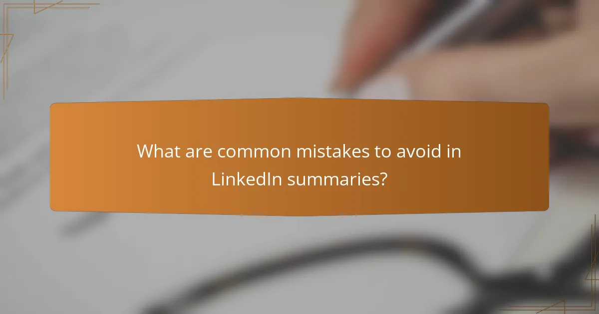 What are common mistakes to avoid in LinkedIn summaries?