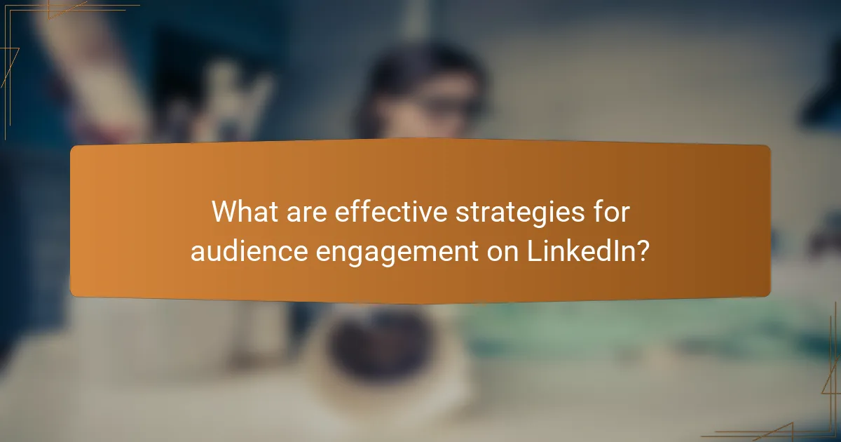 What are effective strategies for audience engagement on LinkedIn?