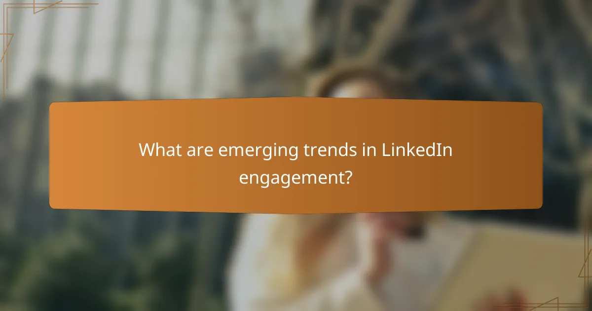 What are emerging trends in LinkedIn engagement?