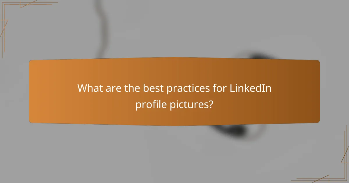 What are the best practices for LinkedIn profile pictures?