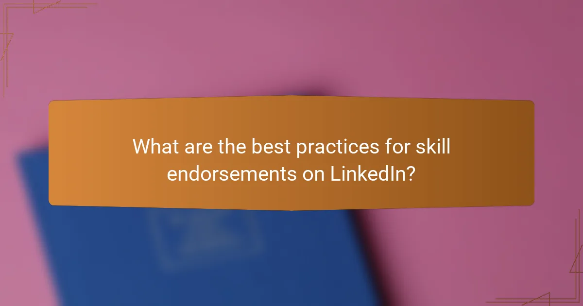 What are the best practices for skill endorsements on LinkedIn?