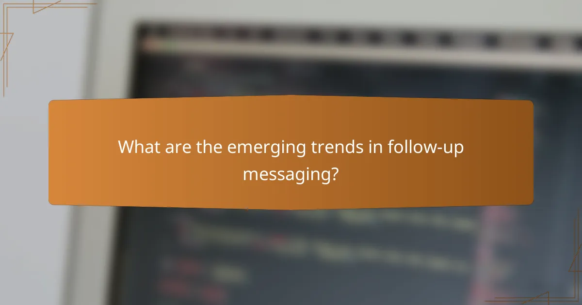 What are the emerging trends in follow-up messaging?