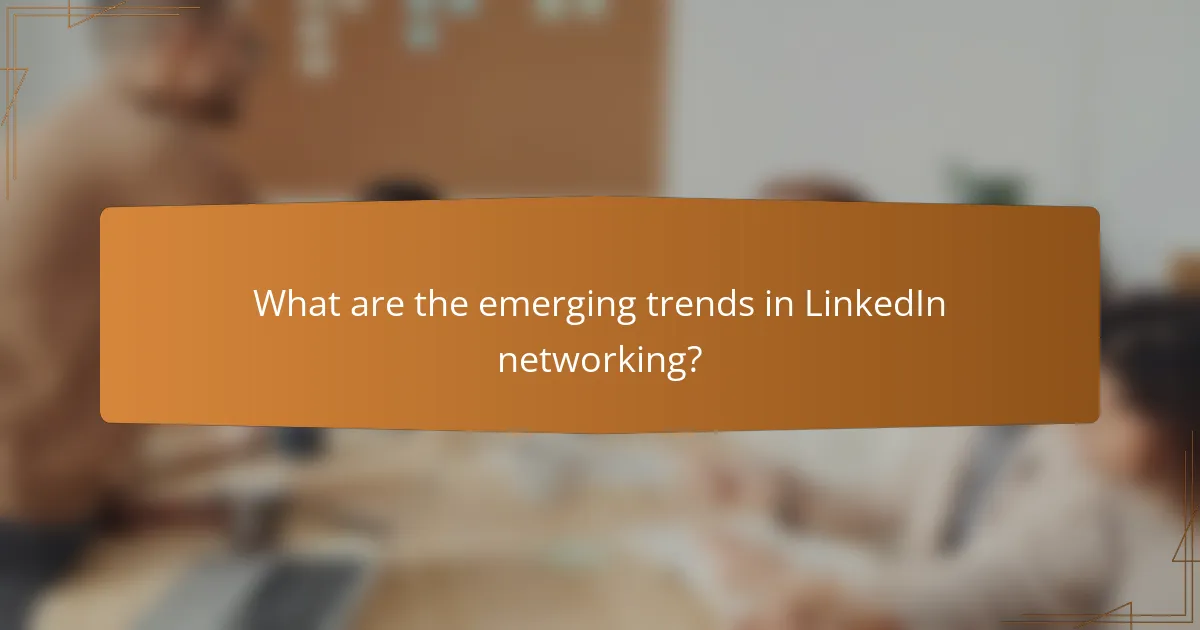 What are the emerging trends in LinkedIn networking?