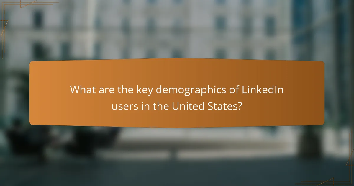 What are the key demographics of LinkedIn users in the United States?