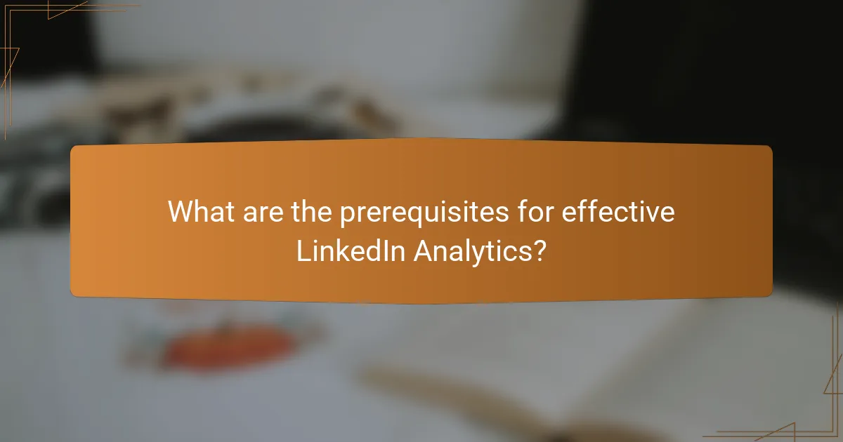 What are the prerequisites for effective LinkedIn Analytics?
