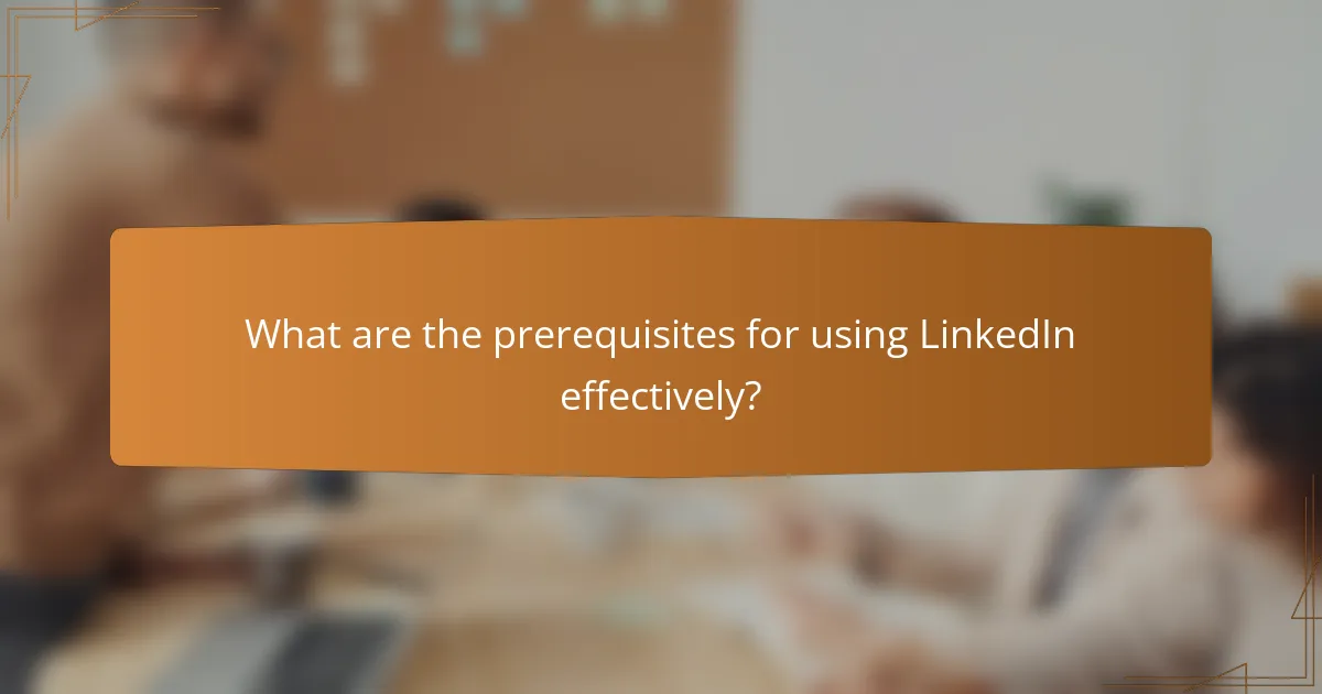 What are the prerequisites for using LinkedIn effectively?