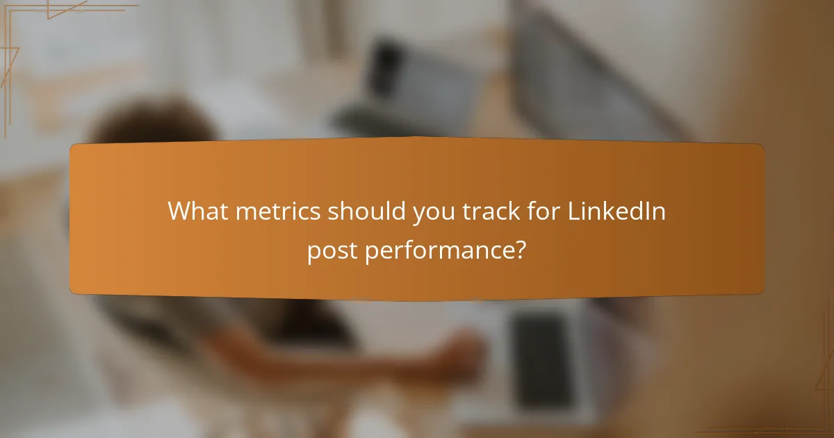 What metrics should you track for LinkedIn post performance?