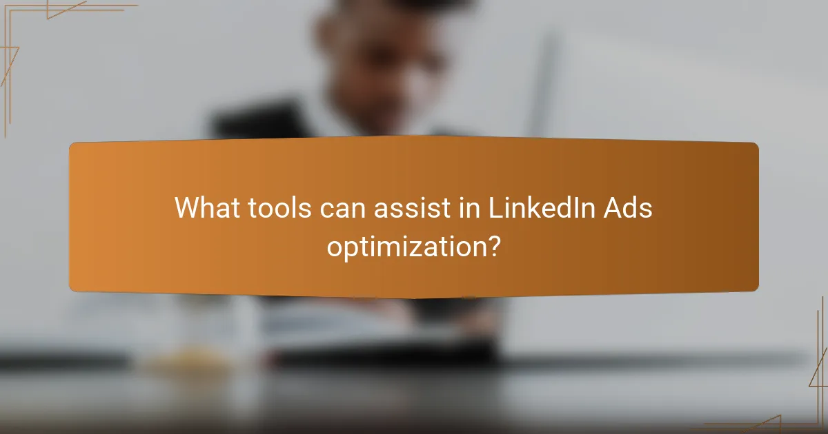 What tools can assist in LinkedIn Ads optimization?