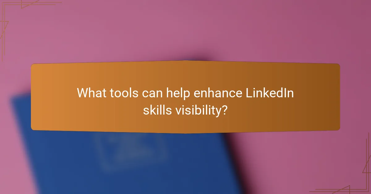 What tools can help enhance LinkedIn skills visibility?