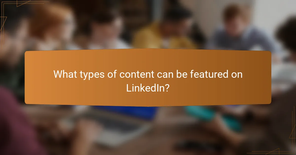 What types of content can be featured on LinkedIn?